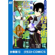 おはらい箱の天才付与術師は、辺境で悠々自適に暮らしたい～万能付与術で気付いたら辺境が世界最強の快適拠点になっていた～【分冊版】13巻（スターツ出版） [電子書籍]