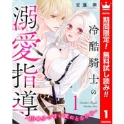 【期間限定閲覧 無料お試し版 2025年12月3日まで】冷酷騎士の溺愛指導 -10年分の甘い愛にとろけ中- 1（集英社） [電子書籍]