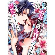 元婚約者から逃げるため吸血伯爵に恋人のフリをお願いしたら、なぜか溺愛モードになりました（6）（講談社） [電子書籍]