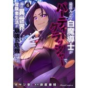 最近入った白魔導士がパーティークラッシャーで、俺の異世界冒険者生活が崩壊の危機な件について 6（マイクロマガジン社） [電子書籍]