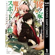 俺の家が魔力スポットだった件 ～住んでいるだけで世界最強～ 1～17巻セット [電子書籍]