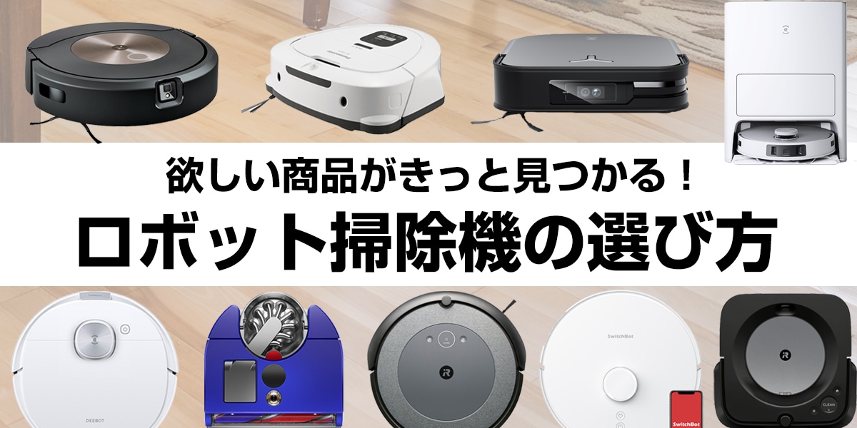 ロボット掃除機の選び方 欲しい商品きっと見つかる! おすすめをモデルをご紹介