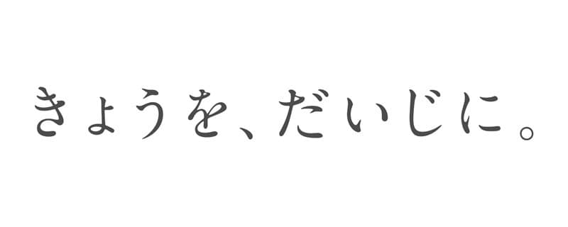 きょうを、だいじに。